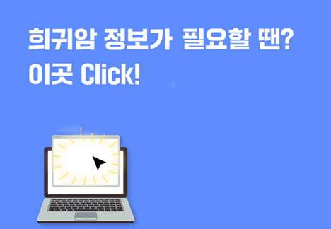 희귀암 정보가 필요할땐? 이곳 Click - 희귀암정보포털